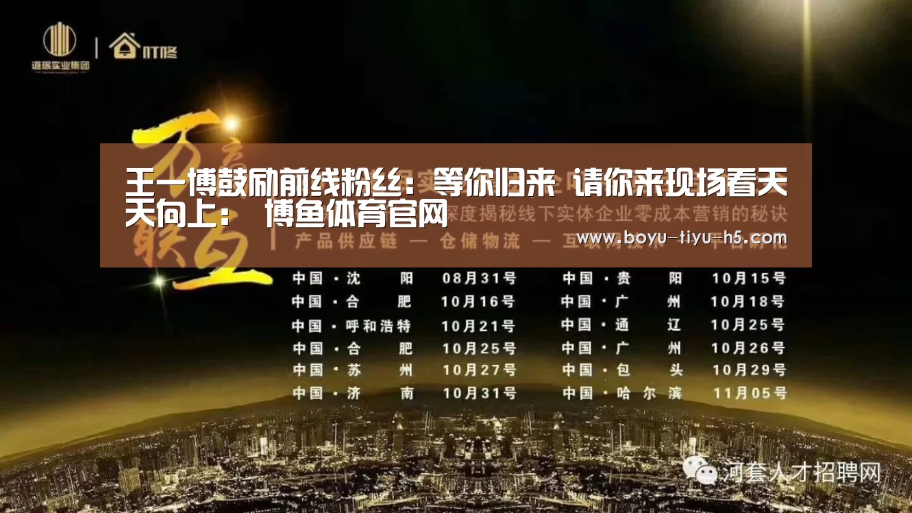 王一博鼓励前线粉丝:等你归来 请你来现场看天天向上: 博鱼体育官网(图3) 博鱼体育官网