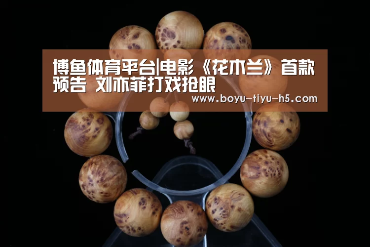 博鱼体育平台|电影《花木兰》首款预告 刘亦菲打戏抢眼(图1) BOYU Sports